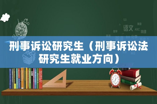 刑事訴訟研究生（刑事訴訟法研究生就業方向）