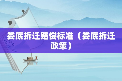 婁底拆遷賠償標準（婁底拆遷政策）