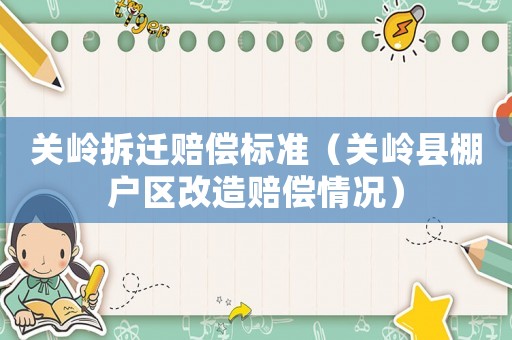 關嶺拆遷賠償標準（關嶺縣棚戶區改造賠償情況）