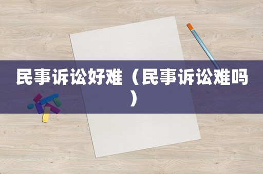 民事訴訟好難（民事訴訟難嗎）