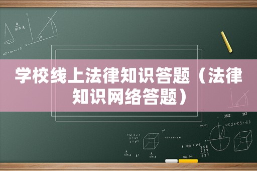 學校線上法律知識答題（法律知識網(wǎng)絡答題）
