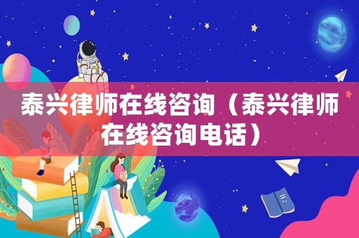 泰興律師在線咨詢（泰興律師在線咨詢電話）