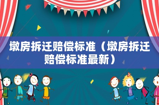 墩房拆遷賠償標(biāo)準(zhǔn)（墩房拆遷賠償標(biāo)準(zhǔn)最新）