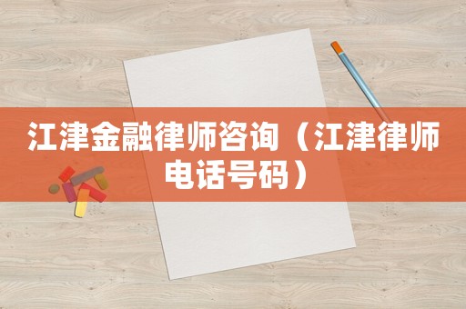 江津金融律師咨詢（江津律師電話號碼）