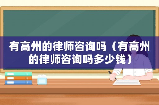 有高州的律師咨詢嗎（有高州的律師咨詢嗎多少錢）