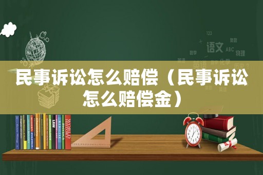 民事訴訟怎么賠償（民事訴訟怎么賠償金）