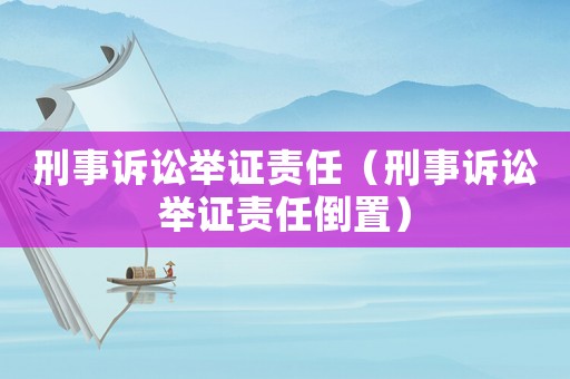 刑事訴訟舉證責任（刑事訴訟舉證責任倒置）