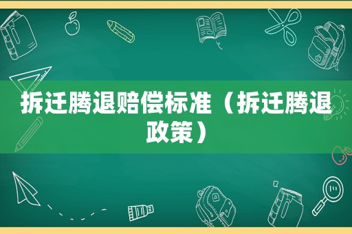 拆遷騰退賠償標(biāo)準(zhǔn)（拆遷騰退政策）