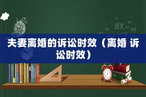 夫妻離婚的訴訟時效（離婚 訴訟時效）