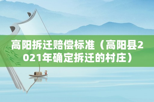 高陽拆遷賠償標(biāo)準(zhǔn)（高陽縣2021年確定拆遷的村莊）