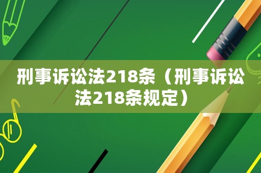 刑事訴訟法218條（刑事訴訟法218條規(guī)定）