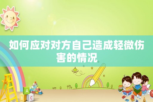 如何應對對方自己造成輕微傷害的情況