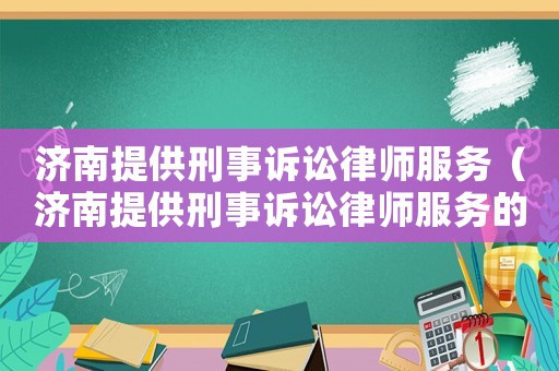 濟南提供刑事訴訟律師服務（濟南提供刑事訴訟律師服務的機構）