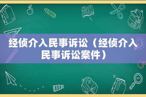 經(jīng)偵介入民事訴訟（經(jīng)偵介入民事訴訟案件）