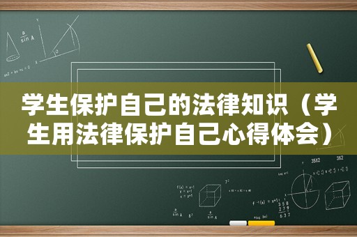 學生保護自己的法律知識（學生用法律保護自己心得體會）