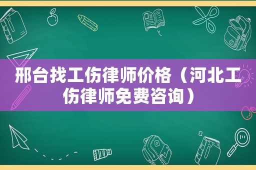邢臺找工傷律師價格（河北工傷律師免費咨詢）