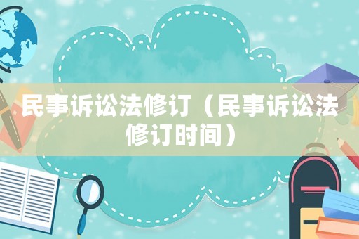 民事訴訟法修訂（民事訴訟法修訂時間）