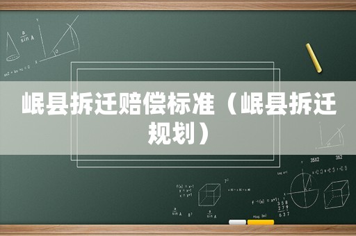 岷縣拆遷賠償標(biāo)準(zhǔn)（岷縣拆遷規(guī)劃）