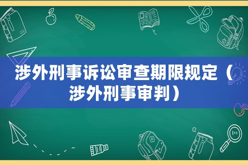 涉外刑事訴訟審查期限規定（涉外刑事審判）