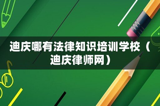 迪慶哪有法律知識培訓學校（迪慶律師網）