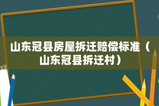 山東冠縣房屋拆遷賠償標(biāo)準(zhǔn)（山東冠縣拆遷村）