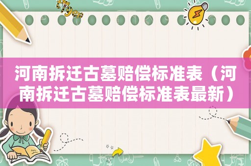河南拆遷古墓賠償標(biāo)準(zhǔn)表（河南拆遷古墓賠償標(biāo)準(zhǔn)表最新）