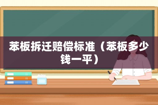 苯板拆遷賠償標(biāo)準(zhǔn)（苯板多少錢(qián)一平）