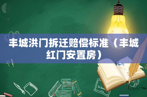 豐城洪門拆遷賠償標準（豐城紅門安置房）