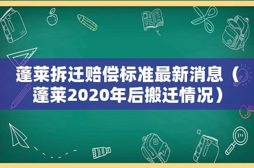 蓬萊拆遷賠償標(biāo)準(zhǔn)最新消息（蓬萊2020年后搬遷情況）