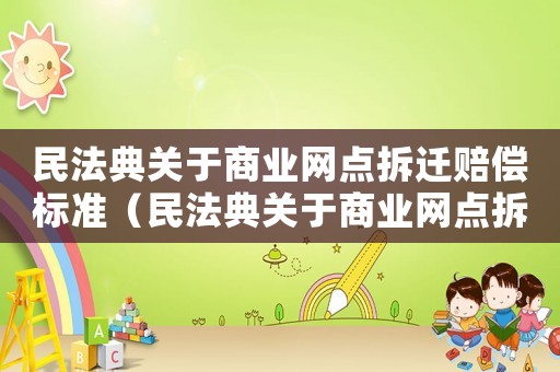 民法典關于商業網點拆遷賠償標準（民法典關于商業網點拆遷賠償標準是多少）