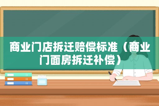 商業門店拆遷賠償標準（商業門面房拆遷補償）