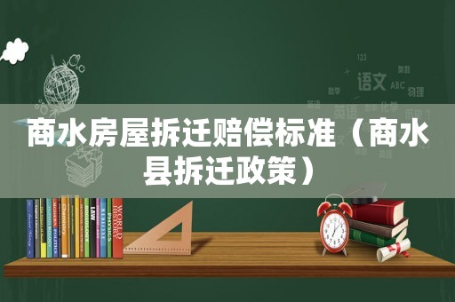 商水房屋拆遷賠償標準（商水縣拆遷政策）