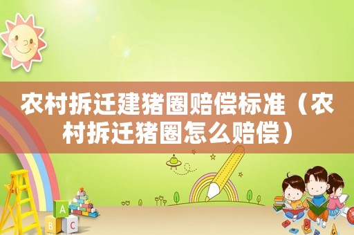 農村拆遷建豬圈賠償標準（農村拆遷豬圈怎么賠償）