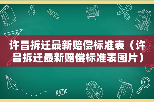 許昌拆遷最新賠償標(biāo)準(zhǔn)表（許昌拆遷最新賠償標(biāo)準(zhǔn)表圖片）
