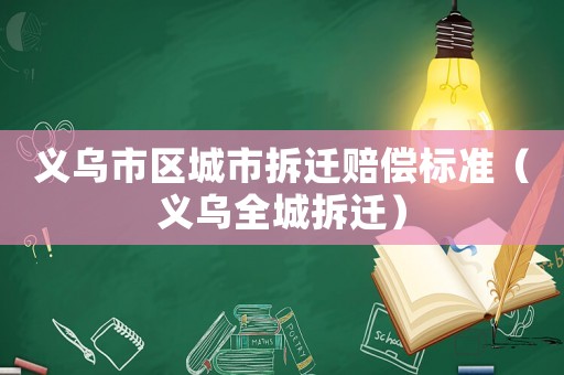 義烏市區城市拆遷賠償標準（義烏全城拆遷）
