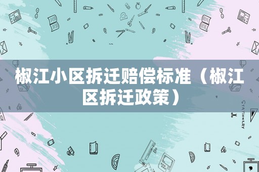 椒江小區拆遷賠償標準（椒江區拆遷政策）