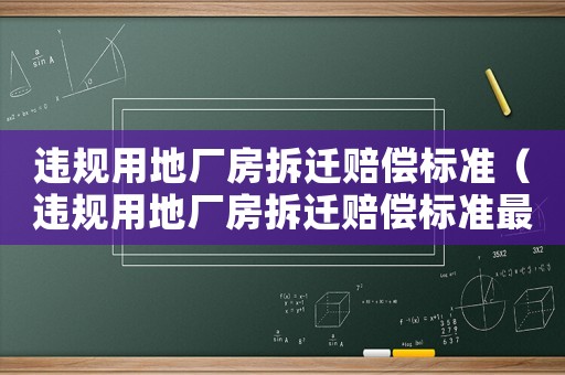違規用地廠房拆遷賠償標準（違規用地廠房拆遷賠償標準最新）