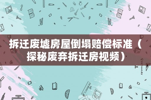 拆遷廢墟房屋倒塌賠償標(biāo)準(zhǔn)（探秘廢棄拆遷房視頻）
