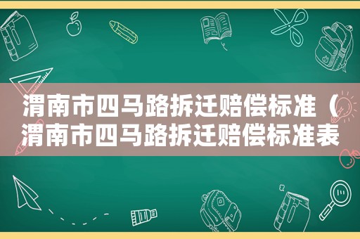 渭南市四馬路拆遷賠償標準（渭南市四馬路拆遷賠償標準表）