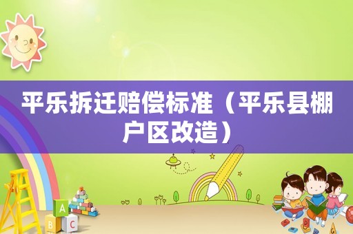 平樂拆遷賠償標準（平樂縣棚戶區改造）