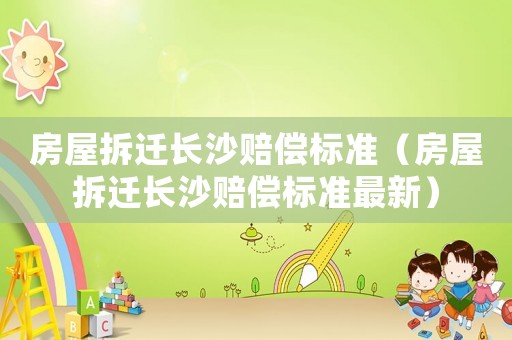 房屋拆遷長沙賠償標準（房屋拆遷長沙賠償標準最新）
