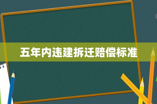 五年內違建拆遷賠償標準