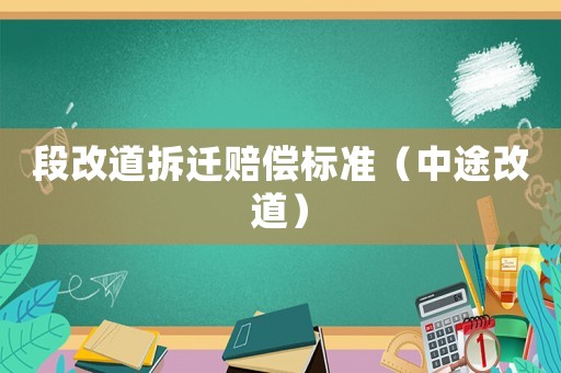 段改道拆遷賠償標準（中途改道）