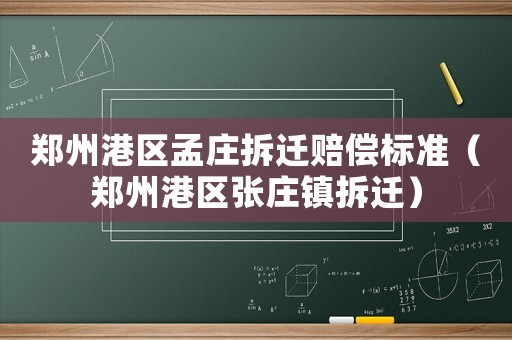 鄭州港區孟莊拆遷賠償標準（鄭州港區張莊鎮拆遷）