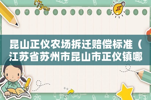 昆山正儀農(nóng)場拆遷賠償標(biāo)準(zhǔn)（江蘇省蘇州市昆山市正儀鎮(zhèn)哪些村）