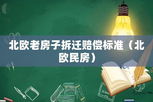 北歐老房子拆遷賠償標準（北歐民房）