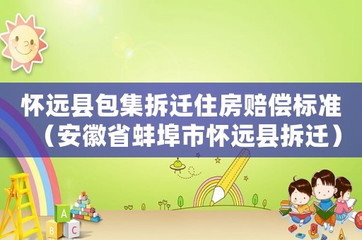 懷遠縣包集拆遷住房賠償標準（安徽省蚌埠市懷遠縣拆遷）