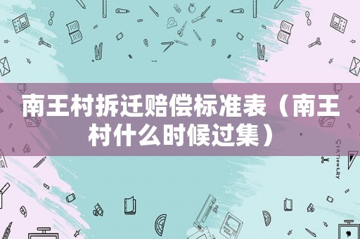 南王村拆遷賠償標準表（南王村什么時候過集）