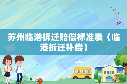 蘇州臨港拆遷賠償標準表（臨港拆遷補償）