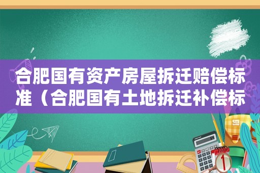 合肥國有資產房屋拆遷賠償標準（合肥國有土地拆遷補償標準）